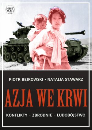 Piotr Bejrowski, Natalia Stawarz – Azja we krwi. Konflikty – zbrodnie – ludobójstwo (e-book)