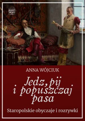 Anna Wójciuk – Jedz, pij i popuszczaj pasa. Staropolskie obyczaje i rozrywki (e-book)