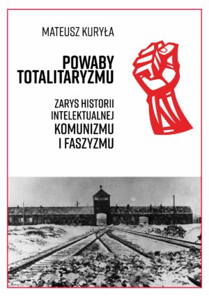 Mateusz Kuryła – Powaby totalitaryzmu. Zarys historii intelektualnej komunizmu i faszyzmu (e-book)
