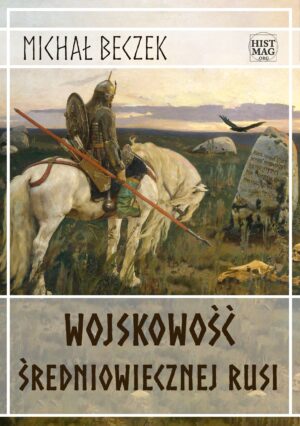 Michał Beczek – Wojskowość średniowiecznej Rusi (e-book)