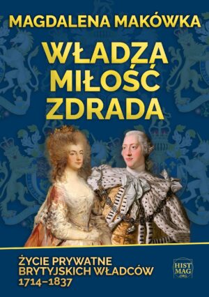 Magdalena Makówka – Władza, miłość, zdrada. Życie prywatne brytyjskich władców 1714–1837 (e-book)