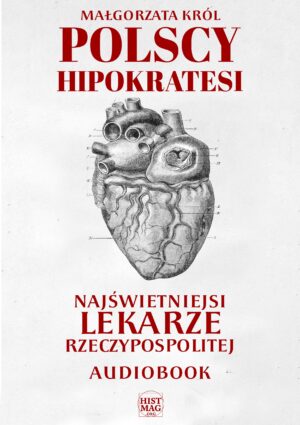 Małgorzata Król – Polscy Hipokratesi. Najświetniejsi lekarze Rzeczypospolitej (audiobook)