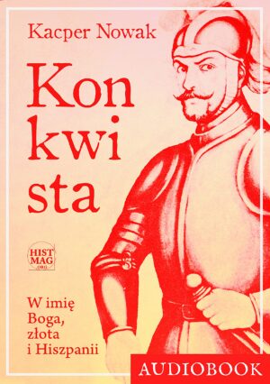 Kacper Nowak – Konkwista. W imię Boga, złota i Hiszpanii (audiobook)